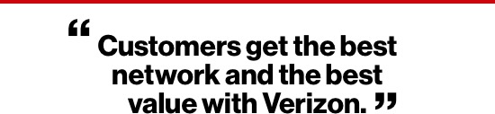 Customers get the best network and the best value with Verizon.