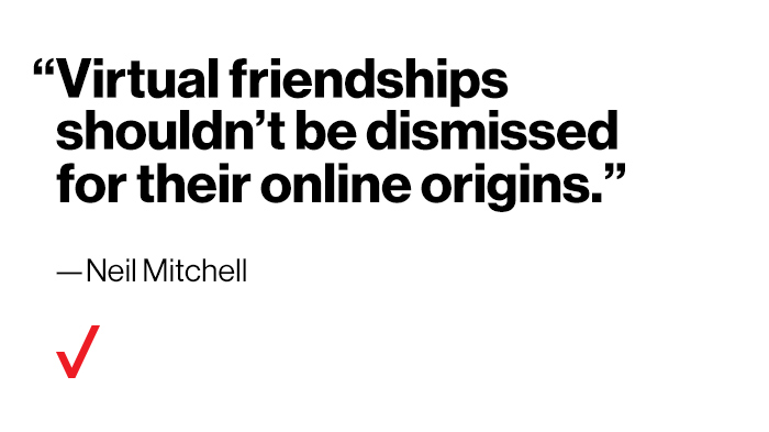 What is your take on the phrase: Online friends are not real