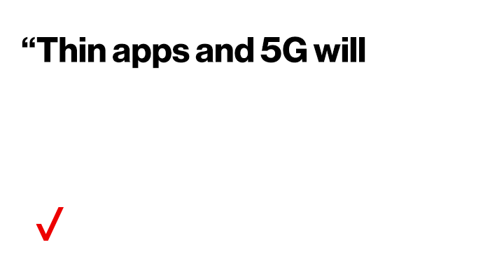 ‘Thin Apps And 5G Will Impact Every Type Of Industry. But They Don’t Work Alone.’